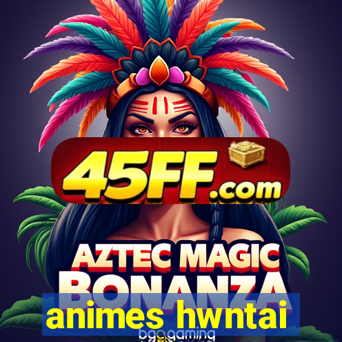 animes hwntai